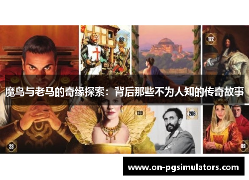 魔鸟与老马的奇缘探索:背后那些不为人知的传奇故事 魔鸟与老马的奇缘探索:背后那些不为人知的传奇故事